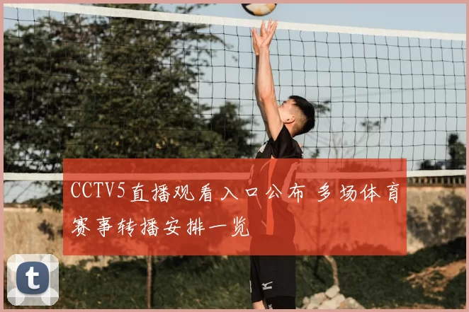 CCTV5直播观看入口公布 多场体育赛事转播安排一览