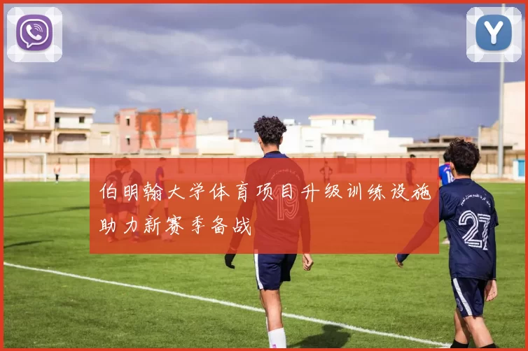 伯明翰大学体育项目升级训练设施助力新赛季备战