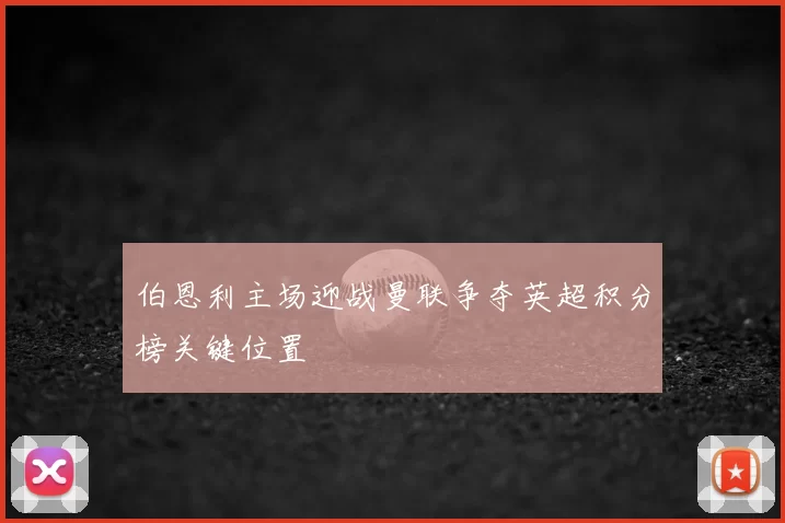 伯恩利主场迎战曼联争夺英超积分榜关键位置