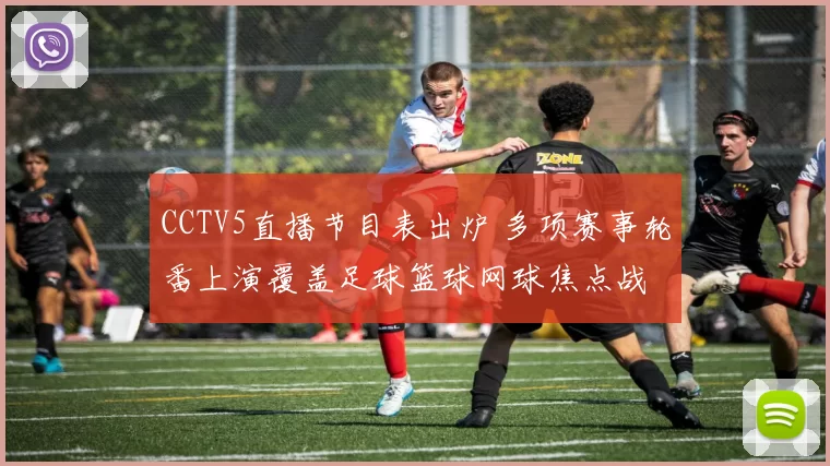 CCTV5直播节目表出炉 多项赛事轮番上演覆盖足球篮球网球焦点战