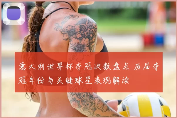 意大利世界杯夺冠次数盘点 历届夺冠年份与关键球星表现解读